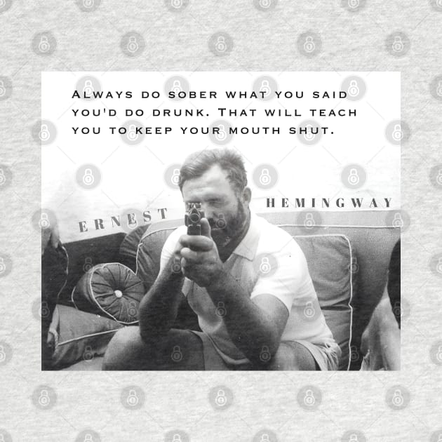 Ernest Hemingway portrait and  quote: Always Do Sober What You Said You’d Do Drunk. by artbleed